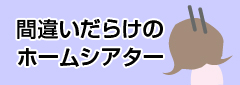 間違いだらけのホームシアター